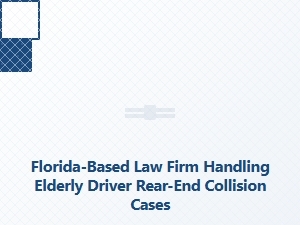 Florida Law Firm Helps Elderly Drivers After Rear-End Collisions
