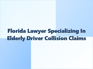 Florida Lawyer for Elderly Driver Collision Claims