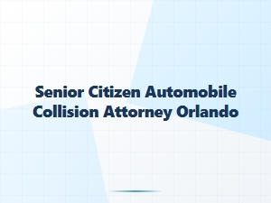 Senior Citizen Auto Collision Attorney in Orlando