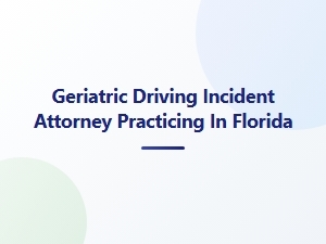Florida Geriatric Driving Incident Attorney
