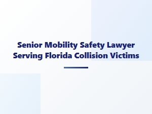 Senior Mobility Safety Lawyer for Florida Collision Victims